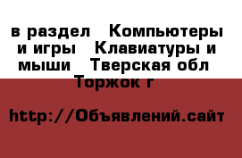 в раздел : Компьютеры и игры » Клавиатуры и мыши . Тверская обл.,Торжок г.